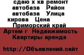 сдаю2х.кв,ремонт,автобаза › Район ­ автобаза › Улица ­ кирова › Цена ­ 15 000 - Приморский край, Артем г. Недвижимость » Квартиры аренда   